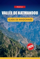 VALLÉE DE KATMANDOU GUIDE DE RANDONNÉE 2026: Connaissances d'initiés sur les sentiers, détails honnêtes sur les permis et idées d'itinéraires ... Ultimate Hiking Guides) (French Edition) B0H1GNRR11 Book Cover