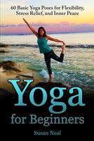 Yoga for Beginners: 60 Basic Yoga Poses for Flexibility, Stress Relief, and Inner Peace 0997763639 Book Cover