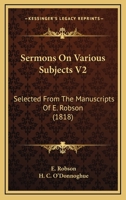 Sermons On Various Subjects V2: Selected From The Manuscripts Of E. Robson 116579750X Book Cover