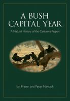 A Bush Capital Year: A Natural History of the Canberra Region 0643101551 Book Cover