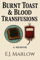 Burnt Toast & Blood Transfusions: A Memoir of Surviving Emotional Abuse, Silent Treatments, and Motherhood Inside a Narcissistic Marriage B0F4PGBRQN Book Cover