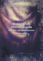 Didaktik Der Himmelskunde Und Der Astronomischen Geographie 5518799632 Book Cover