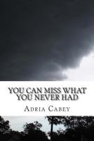 You Can Miss What You Never Had 1494496089 Book Cover