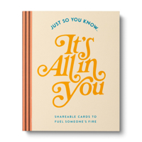 Just So You Know . . . It's All in You: Shareable Cards to Fuel Someone's Fire 1957891874 Book Cover