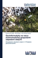 Geoinformatyka na rzecz zrównoważonej gospodarki odpadami stałymi: Zarządzanie odpadami stałymi: A Podejście geoprzestrzenne 6202446951 Book Cover