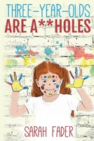 Three-Year-Olds Are A**holes 1941065171 Book Cover