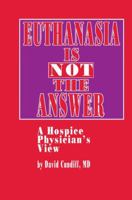 Euthanasia Is Not the Answer: A Hospice Physician's View 089603237X Book Cover