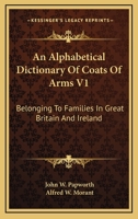 An Alphabetical Dictionary Of Coats Of Arms V1: Belonging To Families In Great Britain And Ireland 1163479314 Book Cover