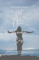 Not Your Burden, Sis!: Finding Yourself Through Jesus After Sexual Trauma and Immaturity 1667850032 Book Cover