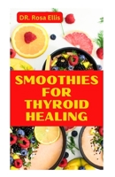 SMOOTHIES FOR THYROID HEALING: Learn How to Make Nutritious Drinks for Improved Thyroid Health B0CFCZBY1S Book Cover