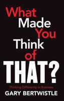 What Made You Think of That?: Thinking Differently in Business 1741759994 Book Cover