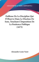 Deffense De La Discipline Qui S'Observe Dans Le Dioclese De Sens, Touchant L'Imposition De La Penitence Publique (1673) 1104644894 Book Cover