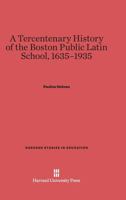 A Tercentenary History of the Boston Public Latin School, 1635-1935 0674289838 Book Cover