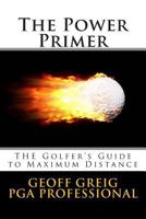 The Power Primer: The Golfers Guide to Maximum Distance 1630225274 Book Cover