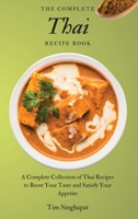 The Complete Thai Recipe Book: A Complete Collection of Thai Recipes to Boost Your Taste and Satisfy Your Appetite 1802691855 Book Cover