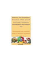 Des os plus forts naturellement : découvrez la méthode éprouvée pour inverser l'ostéoporose naturellement et définitivement sans médicaments avec un ... rapidement la dens (French Edition) B0FH4FM9MF Book Cover