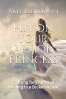 Put on Your Armor Princess: Fighting for Truth and Healing in a Broken World 1795588829 Book Cover
