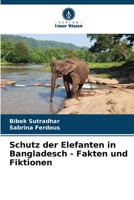 Schutz der Elefanten in Bangladesch - Fakten und Fiktionen (German Edition) 620793377X Book Cover