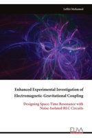 Enhanced Experimental Investigation of Electromagnetic-Gravitational Coupling: Designing Space-Time Resonance with Noise-Isolated RLC Circuits 9999329055 Book Cover