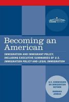 Becoming an American: Immigration and Immigrant Policy, Including Executive Summary of U.S. Immigration Policy: Restoring Credibility 1945934271 Book Cover