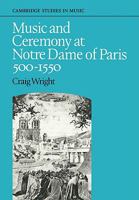 Music and Ceremony at Notre Dame of Paris, 500-1550 (Cambridge Studies in Music) 0521088348 Book Cover