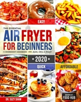 The Essential Air Fryer Cookbook for Beginners #2020: 5-Ingredient Affordable, Quick & Easy Budget Friendly Recipes | Fry, Bake, Grill & Roast Most Wanted Family Meals 1650446667 Book Cover