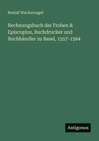 Rechnungsbuch der Froben & Episcopius, Buchdrucker und Buchhändler zu Basel, 1557-1564 (German Edition) 356345048X Book Cover