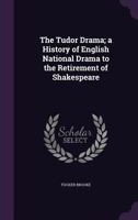 Tudor Drama: A History of English National Drama to the Retirement of Shakespeare 1019054468 Book Cover