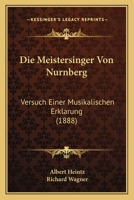 Die Meistersinger Von Nurnberg: Versuch Einer Musikalischen Erklarung (1888) 116670579X Book Cover