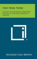They Were There: A Guide to Firsthand Literature for Use in Teaching American History 1258406152 Book Cover