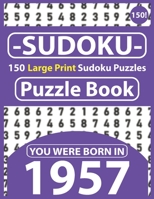 Sudoku Puzzle Book : You Were Born In 1957: Sudoku Puzzle Book for Seniors & All Others Puzzles Fans 150 Large Print Easy to Hard Sudoku Puzzles with Solutions B08R689SBM Book Cover