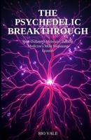 The Psychedelic Breakthrough: How Outlawed Molecules Became Medicine's Most Surprising Frontier B0GYS5QQS4 Book Cover