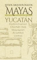 Sitios Arqueológicos Mayas - Yucatán: Dzibilchaltún · Chichén Itzá · Mayapán  · Xcambó · Uxmal (Spanish Edition) 1651406081 Book Cover