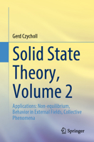 Solid State Theory, Volume 2: Applications: Non-Equilibrium, Behavior in External Fields, Collective Phenomena 3662669625 Book Cover