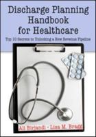 Discharge Planning Handbook for Healthcare: Top 10 Secrets to Unlocking a New Revenue Pipeline 1563273926 Book Cover