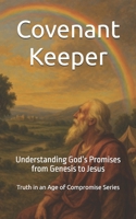 Covenant Keeper: Understanding God’s Promises from Genesis to Jesus (Truth in an Age of Compromise) B0FHG2B1G1 Book Cover