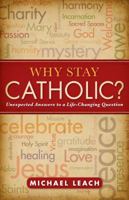 Why Stay Catholic?: Unexpected Answers to a Life-Changing Question 0829435379 Book Cover