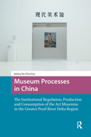 Museum Processes in China: The Institutional Regulation, Production and Consumption of the Art Museums in the Greater Pearl River Delta Region 9463723528 Book Cover
