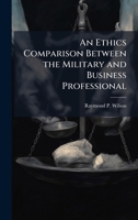 An Ethics Comparison Between the Military and Business Professional 1025092775 Book Cover