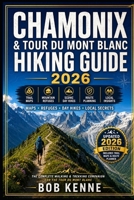 Chamonix & Tour du Mont Blanc Hiking Guide 2026: The Complete Walking & Trekking Companion with Trail Maps, Route Planning, Mountain Refuges, Scenic ... Insights (Ultimate Hiking & Adventure Series) B0H8BRYTPC Book Cover
