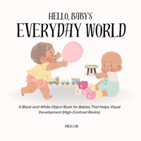Hello, Baby's Everyday World!: A Black-and-White Object Book for Babies That Helps Visual Development B0GX71T5K3 Book Cover