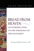 Bread from Heaven: An Introduction to the Theology of the Eucharist 0813233941 Book Cover