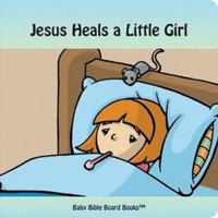 Jesus Heals a Little Girl (Baby Bible Board Books Collection 1-Stories of Jesus) 0972554610 Book Cover