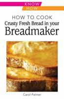 How to Cook Crusty Fresh Bread in your Breadmaker (Know How) 0572038976 Book Cover