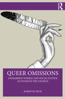Queer Omissions: Unmarried Women and Social Justice Activism in the Church 1032849630 Book Cover