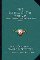 The Letters of the Martyrs: Collected and Published in 1564 101698913X Book Cover