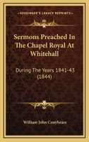 Sermons Preached In The Chapel Royal At Whitehall: During The Years 1841-43 1104466279 Book Cover