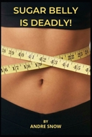 Sugar belly is deadly!: Eat this not that sugar shit: Learn to cut out sugar, beat diabetes now, have a habit conscious eating beat the heart attack gene by beating and overcoming sugar addiction B08STSPR97 Book Cover