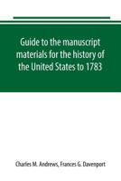 Guide to the Manuscript Materials for the History of the United States to 1783, in the British Museum, in Minor London Archives, and in the Libraries of Oxford and Cambridge 9389169534 Book Cover