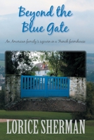 Beyond the Blue Gate: an American family's sojourn in a French farmhouse 1517367905 Book Cover